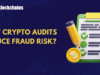 How Crypto Audits Prevent Fraud and Financial Risk?